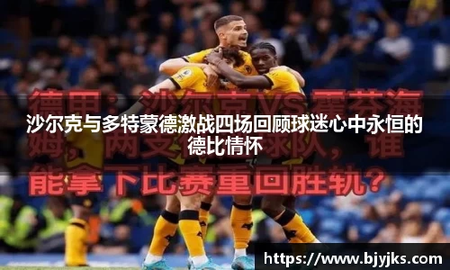 沙尔克与多特蒙德激战四场回顾球迷心中永恒的德比情怀